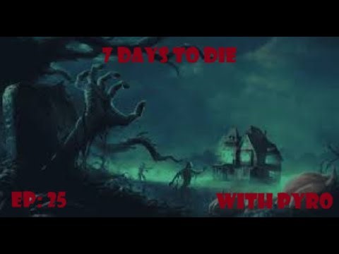 7DTD: co-op with pyro EP 25