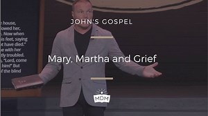 People process grief and loss differently. Are you more like Martha or Mary? | Mark Driscoll
