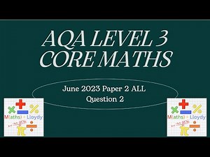 AQA Level 3 Core Maths June 2022 Paper 2ALL Question2