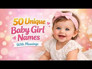 50 Unique Baby Girl Names with Meanings