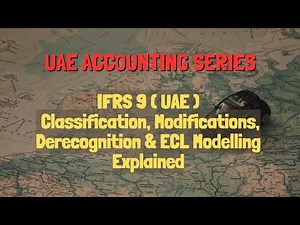 IFRS 9 in the UAE: Classification, Modifications, Derecognition & ECL Modelling Explained