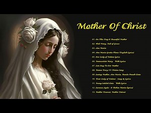 Mother Of Christ - Songs to Mary, Holy Mother of God -Top 13 Marian Hymns and Catholic Songs