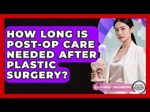 How Long Is Post-Op Care Needed After Plastic Surgery? | Plastic Surgery Transformations News