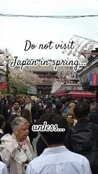 Don't visit Japan in spring...unless...