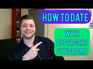 DATING WITH ASPERGERS SYNDROME - How To Date If You Have Aspergers Syndrome Or Autism