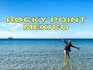 Road Trip from Ajo, Arizona to Rocky Point, Mexico