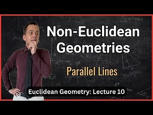 Parallel Lines and Non-Euclidean Geometries – Lecture 10 (Geometry)