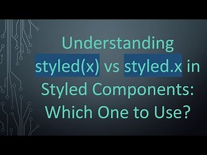 Understanding styled(x) vs styled.x in Styled Components: Which One to Use?
