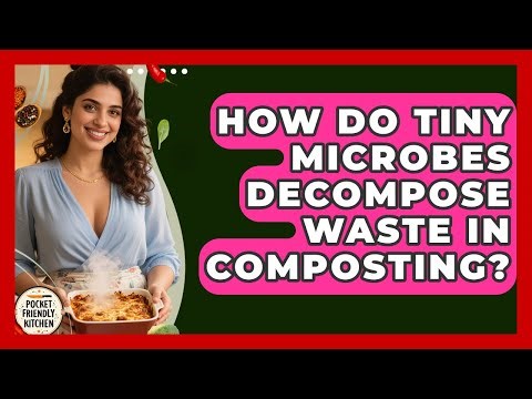 How Do Tiny Microbes Decompose Waste In Composting? - Pocket Friendly Kitchen