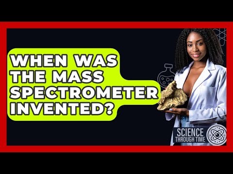 When Was The Mass Spectrometer Invented? - Science Through Time
