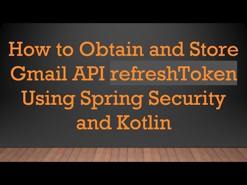 How to Obtain and Store Gmail API refreshToken Using Spring Security and Kotlin