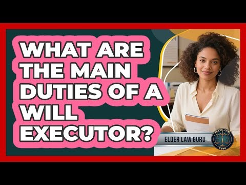 What Are The Main Duties Of A Will Executor?