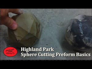 Highland Park Sphere Cutting Preform Basics
