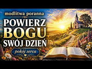 modlitwa poranna | powierz bogu swój dzień i znajdź pokój serca