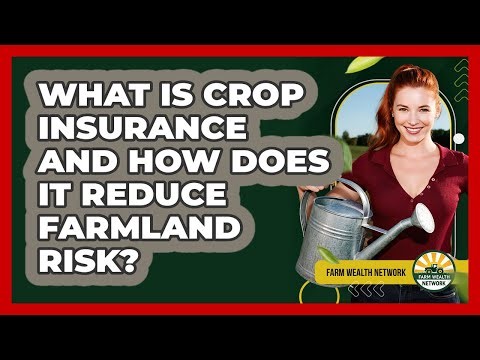 What Is Crop Insurance And How Does It Reduce Farmland Risk? - Farm Wealth Network