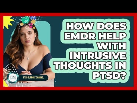 How Does EMDR Help With Intrusive Thoughts In PTSD? - PTSD Support Channel