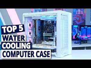 Best Water Cooling Cases: Unleash Your PC's Full Potential