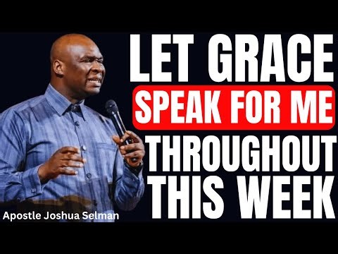 LET GRACE SPEAK FOR ME THROUGHOUT THIS WEEK – PROPHETIC PRAYER & DECLARATION | APOSTLE JOSHUA SELMAN
