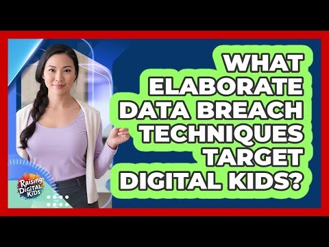 What Elaborate Data Breach Techniques Target Digital Kids? - Raising Digital Kids