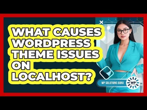 What Causes WordPress Theme Issues On Localhost? - WP Solutions Guru