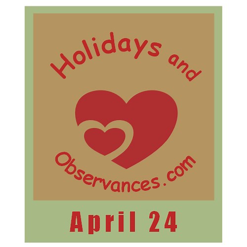 April 24 Holidays and Observances, Events, History, Recipe & More!