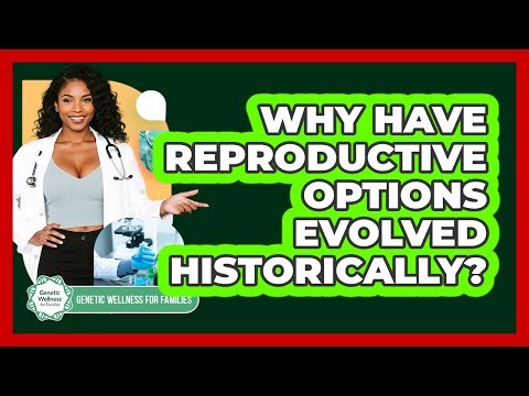 Why Have Reproductive Options Evolved Historically? - Genetic Wellness for Families