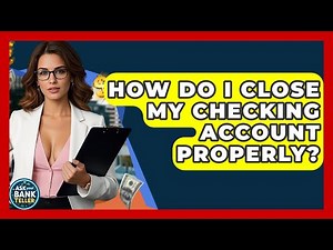 How Do I Close My Checking Account Properly? - Ask Your Bank Teller