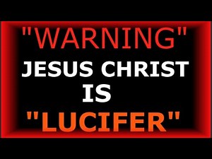 WARNING JESUS CHRIST IS LUCIFER
