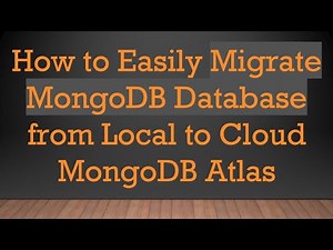 How to Easily Migrate MongoDB Database from Local to Cloud MongoDB Atlas