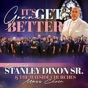 It's Gonna Get Better (feat. Wayside Churches Mass Choir) - Bishop Stanley Dixon, Sr.: Song Lyrics, Music Videos & Concerts