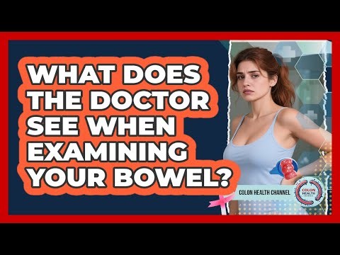 What Does the Doctor See When Examining Your Bowel?