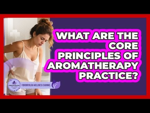 What Are The Core Principles Of Aromatherapy Practice?