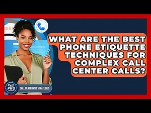 What Are The Best Phone Etiquette Techniques For Complex Call Center Calls?
