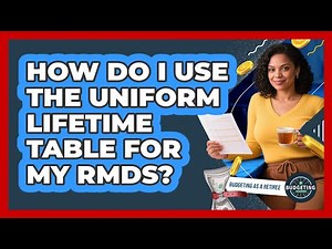How Do I Use The Uniform Lifetime Table For My RMDs? - Budgeting as a Retiree