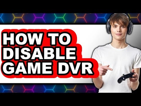 How to Disable Game Dvr - Full Guide