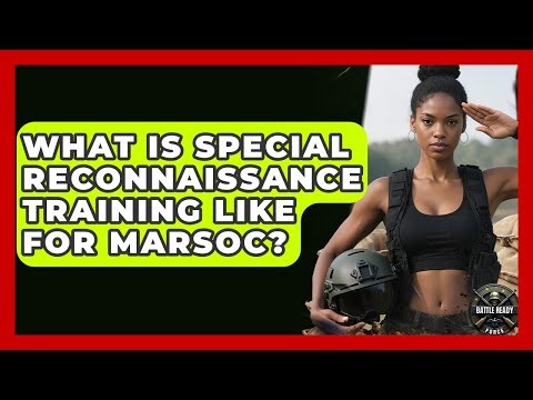 What Is Special Reconnaissance Training Like For MARSOC? - Battle Ready Force