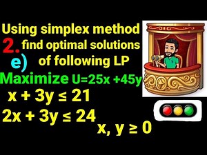 2.e) Maximize U=25x+45y s.t. x+3y≤21, 2x+3y ≤24 x,y≥0 Using simplex method find optimal solutions LP