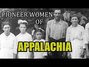 Pioneer Women Of Appalachia, Their Will and Determination to Survive