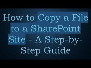 How to Copy a File to a SharePoint Site - A Step-by-Step Guide