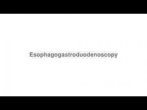How to Pronounce "Esophagogastroduodenoscopy"