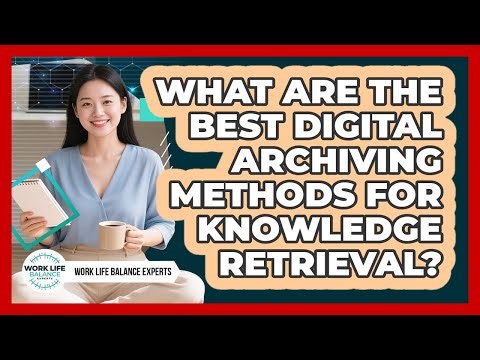 What Are The Best Digital Archiving Methods For Knowledge Retrieval? - Work Life Balance Experts