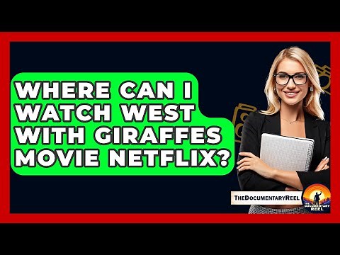 Where Can I Watch West With Giraffes Movie Netflix? - The Documentary Reel