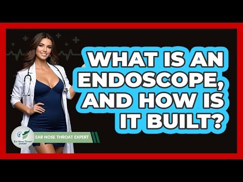 What Is An Endoscope, And How Is It Built? - Ear Nose Throat Expert
