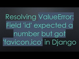 Resolving ValueError: Field 'id' expected a number but got 'favicon.ico' in Django