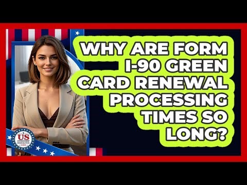 Why Are Form I-90 Green Card Renewal Processing Times So Long? - US Citizenship Immigration Guide