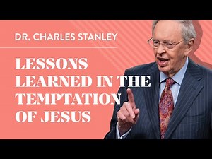 Lessons Learned in the Temptation of Jesus – Dr. Charles Stanley