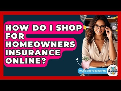 How Do I Shop For Homeowners Insurance Online? - Your Guide to Budgeting
