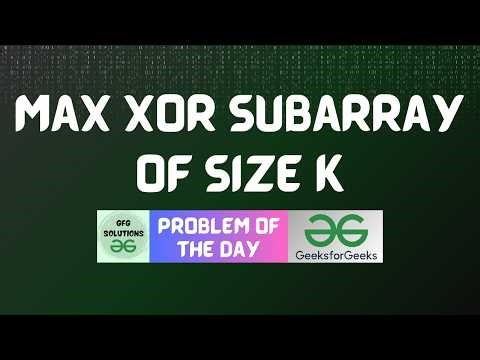 #899 GFG POTD |Max Xor Subarray of size K | GFG Solutions | 04-03-2026