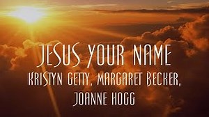 Jesus Your Name Chords - Kristyn Getty, Margaret Becker, Joanne Hogg - ChordU