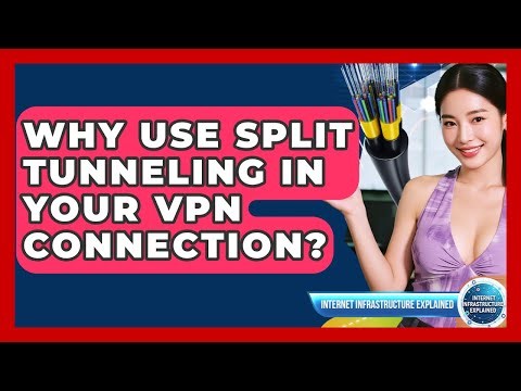 Why Use Split Tunneling In Your VPN Connection? - Internet Infrastructure Explained